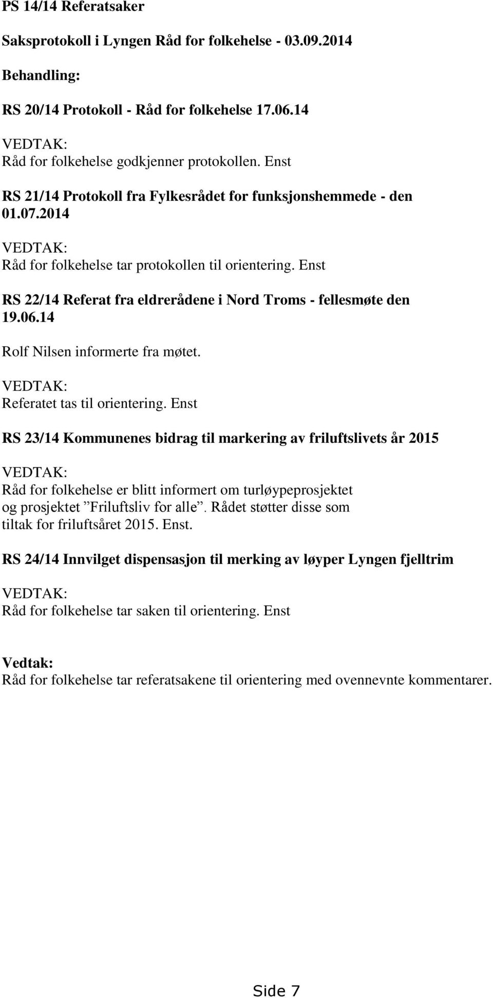 Enst RS 22/14 Referat fra eldrerådene i Nord Troms - fellesmøte den 19.06.14 Rolf Nilsen informerte fra møtet. VEDTAK: Referatet tas til orientering.