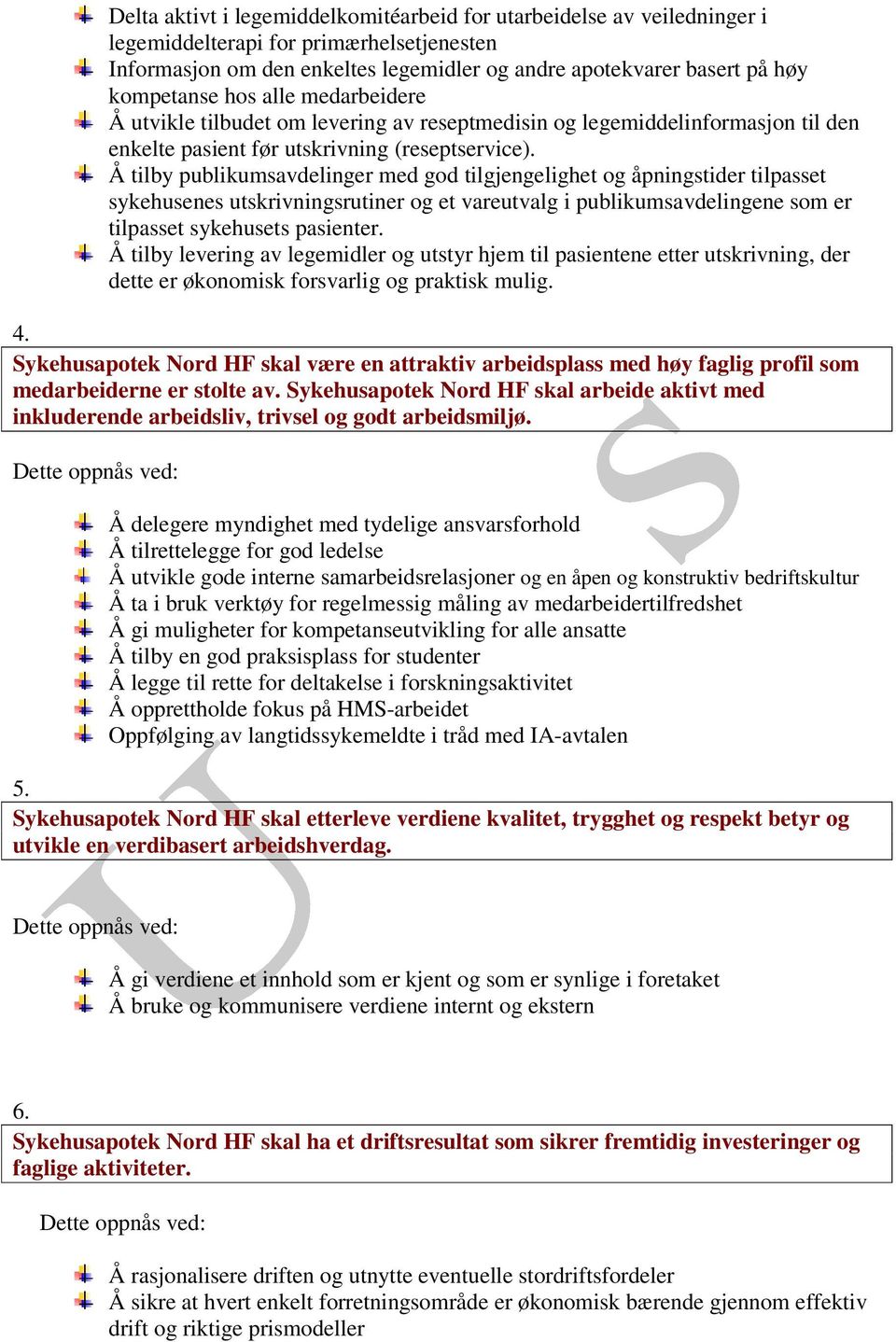 Å tilby publikumsavdelinger med god tilgjengelighet og åpningstider tilpasset sykehusenes utskrivningsrutiner og et vareutvalg i publikumsavdelingene som er tilpasset sykehusets pasienter.