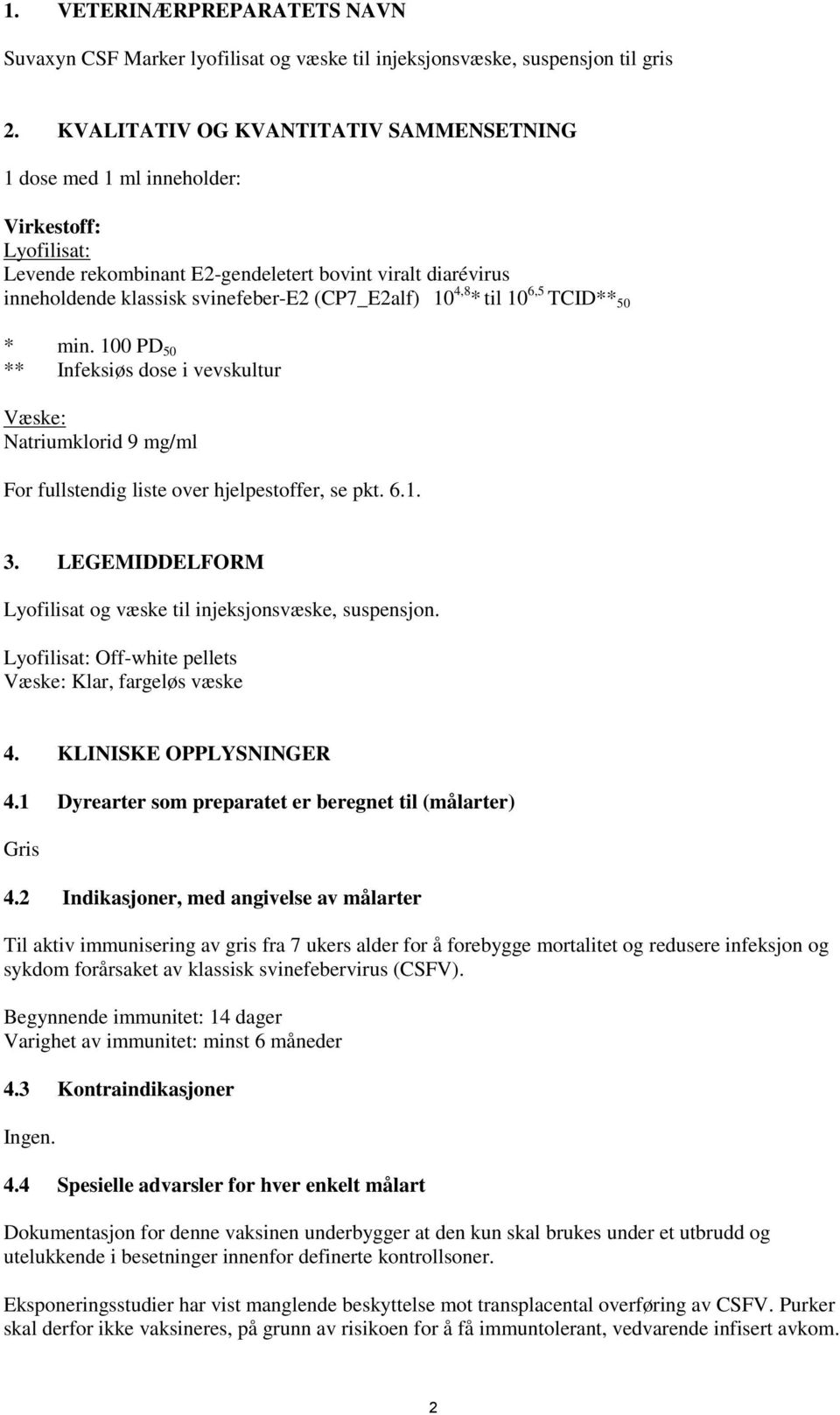 10 4,8 * til 10 6,5 TCID** 50 * min. 100 PD 50 ** Infeksiøs dose i vevskultur Væske: Natriumklorid 9 mg/ml For fullstendig liste over hjelpestoffer, se pkt. 6.1. 3.