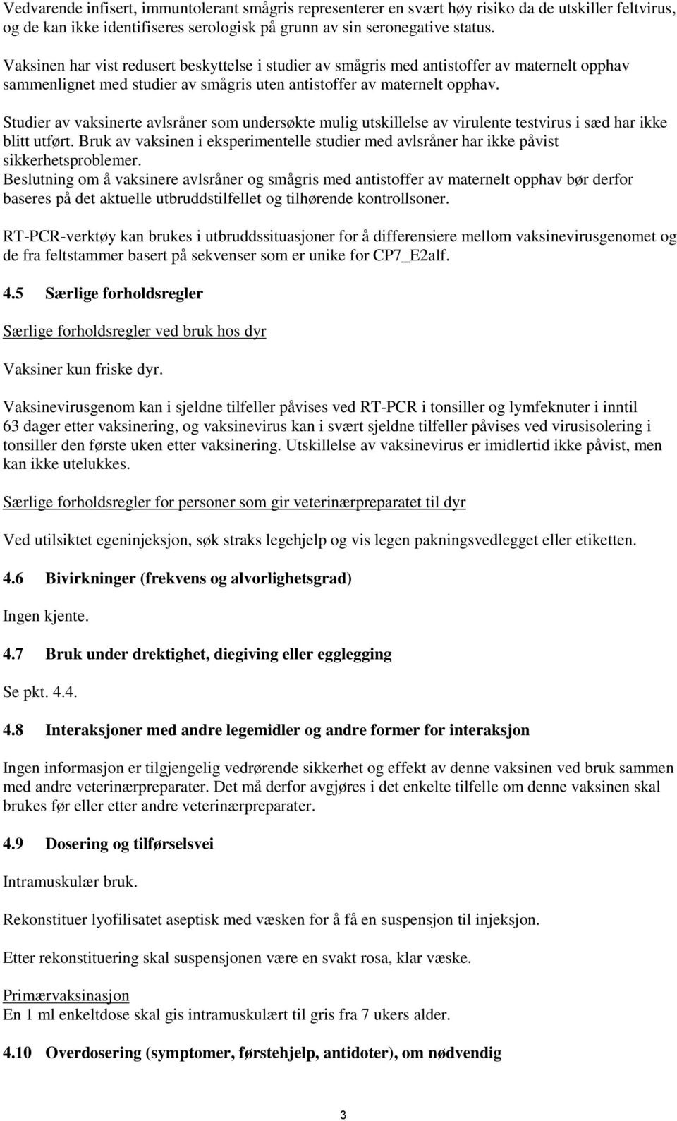 Studier av vaksinerte avlsråner som undersøkte mulig utskillelse av virulente testvirus i sæd har ikke blitt utført.