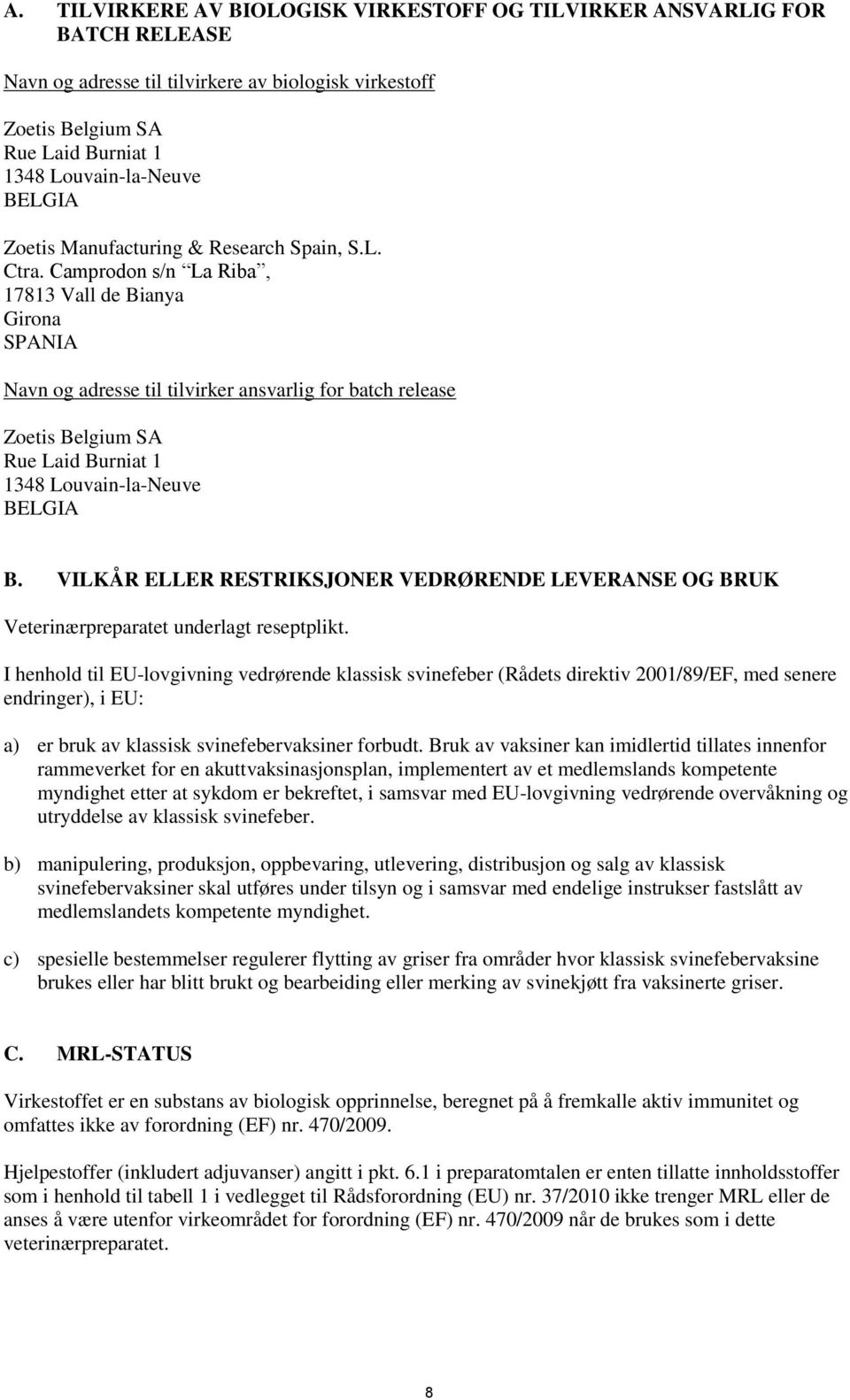 Camprodon s/n La Riba, 17813 Vall de Bianya Girona SPANIA Navn og adresse til tilvirker ansvarlig for batch release Zoetis Belgium SA Rue Laid Burniat 1 1348 Louvain-la-Neuve BELGIA B.