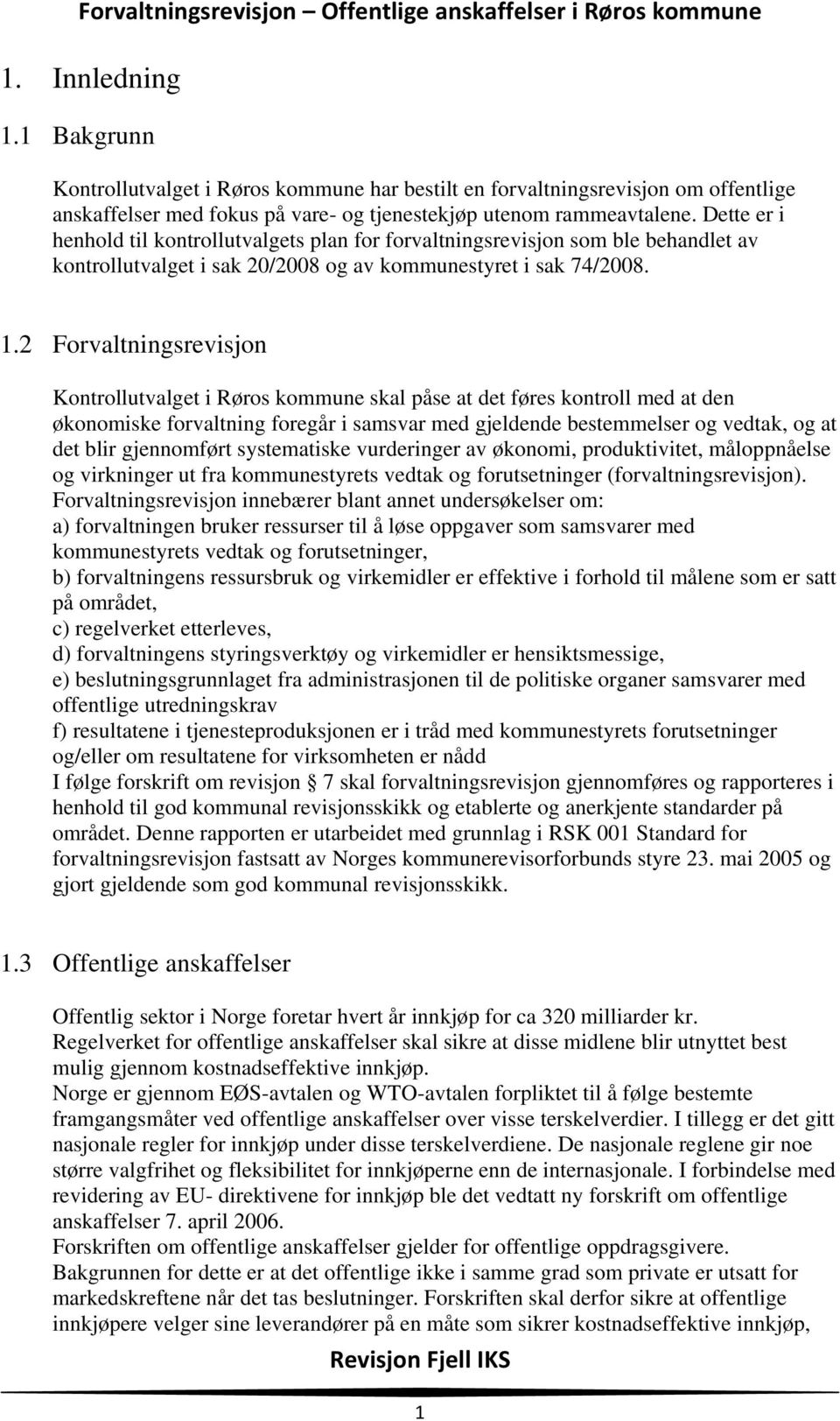 2 Forvaltningsrevisjon Kontrollutvalget i Røros kommune skal påse at det føres kontroll med at den økonomiske forvaltning foregår i samsvar med gjeldende bestemmelser og vedtak, og at det blir