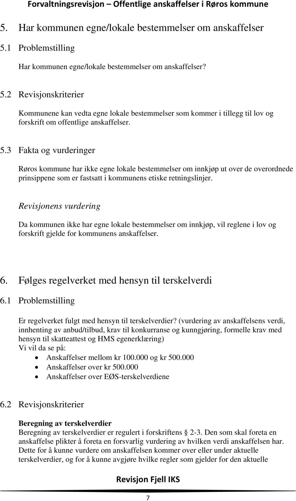 Da kommunen ikke har egne lokale bestemmelser om innkjøp, vil reglene i lov og forskrift gjelde for kommunens anskaffelser. 6. Følges regelverket med hensyn til terskelverdi 6.