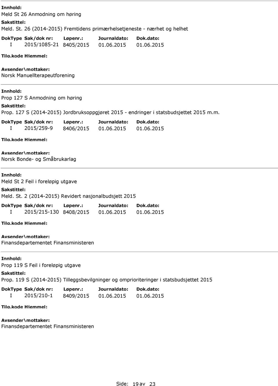 26 (2014-2015) Fremtidens primærhelsetjeneste - nærhet og helhet 2015/1085-21 8405/2015 Norsk Manuellterapeutforening nnhold: Prop 127 S Anmodning om høring Prop.