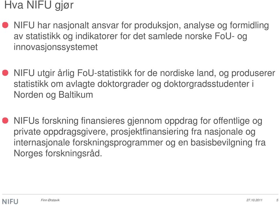 doktorgradsstudenter i Norden og Baltikum NIFUs forskning finansieres gjennom oppdrag for offentlige og private oppdragsgivere,