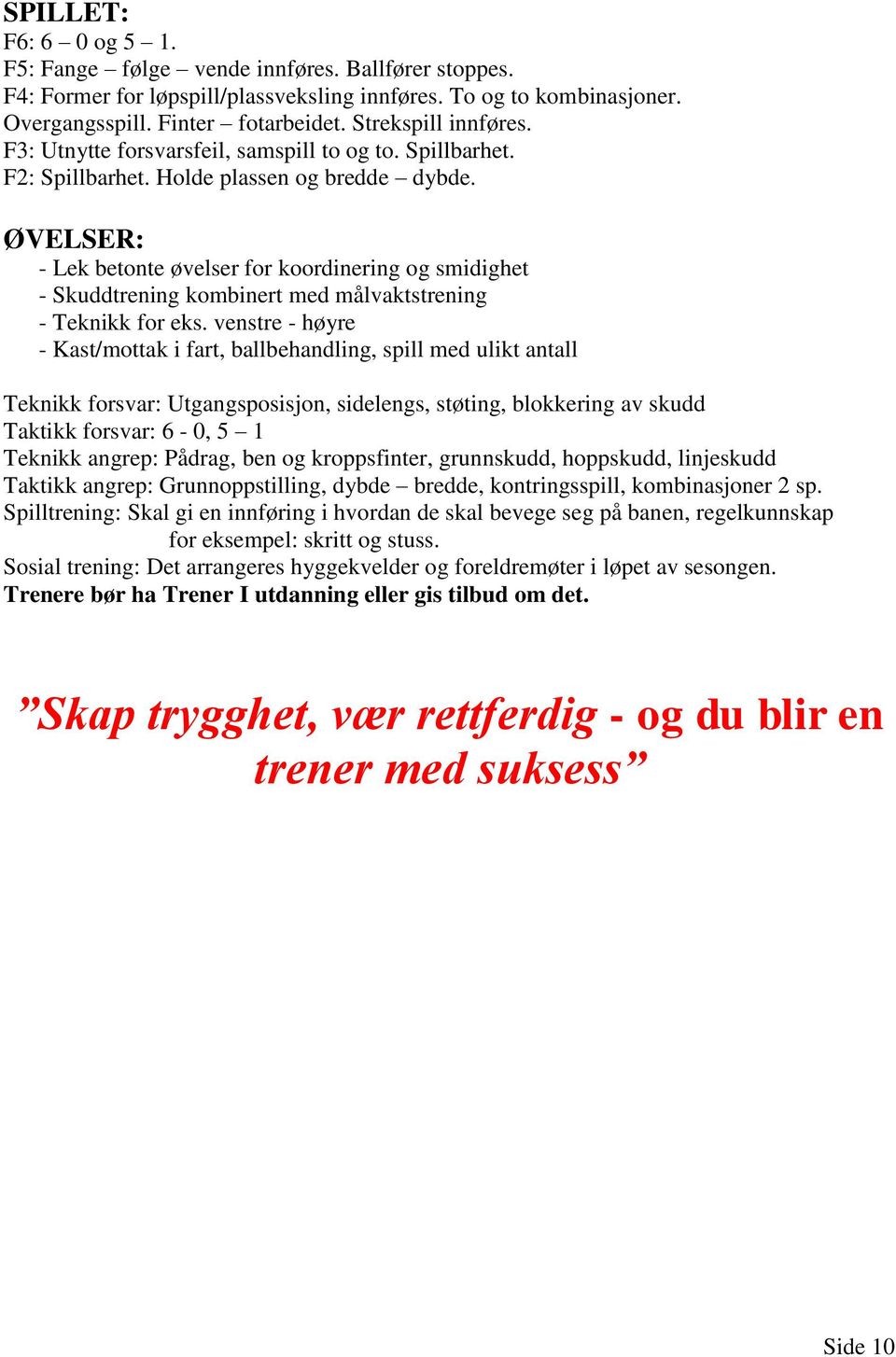 ØVELSER: - Lek betonte øvelser for koordinering og smidighet - Skuddtrening kombinert med målvaktstrening - Teknikk for eks.