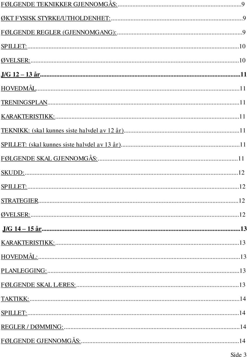 ..11 SPILLET: (skal kunnes siste halvdel av 13 år)...11 FØLGENDE SKAL GJENNOMGÅS:...11 SKUDD:...12 SPILLET:...12 STRATEGIER...12 ØVELSER:.