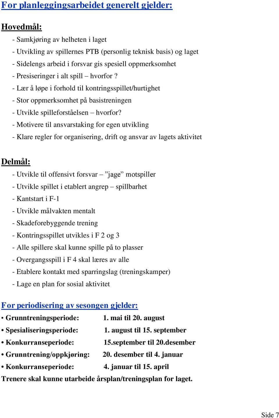 - Motivere til ansvarstaking for egen utvikling - Klare regler for organisering, drift og ansvar av lagets aktivitet Delmål: - Utvikle til offensivt forsvar jage motspiller - Utvikle spillet i