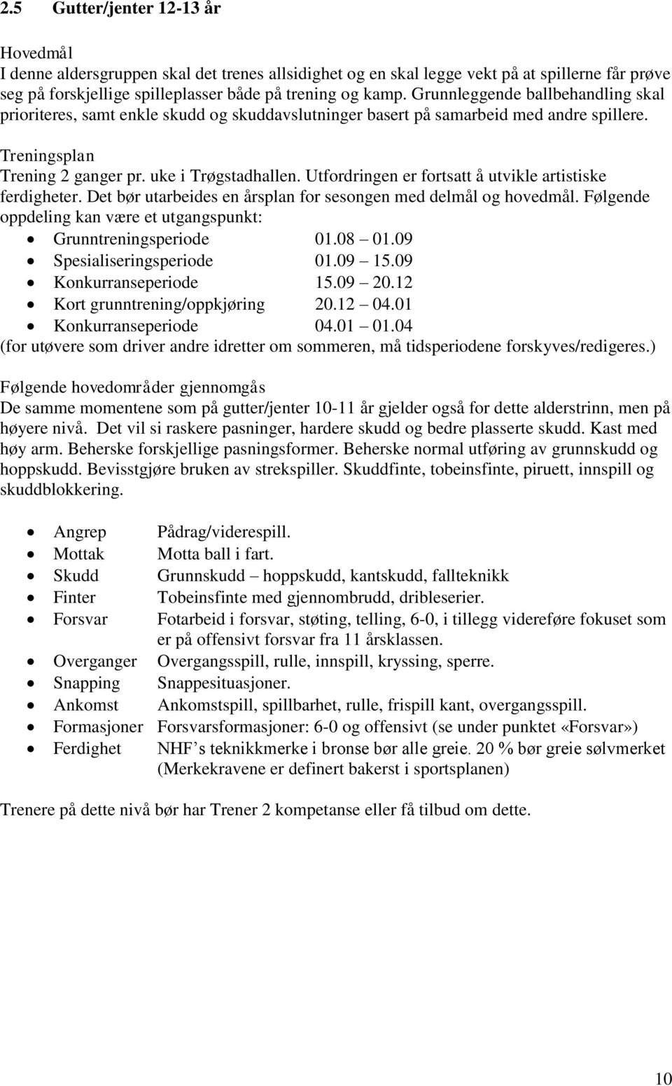 Utfordringen er fortsatt å utvikle artistiske ferdigheter. Det bør utarbeides en årsplan for sesongen med delmål og hovedmål. Følgende oppdeling kan være et utgangspunkt: Grunntreningsperiode 01.