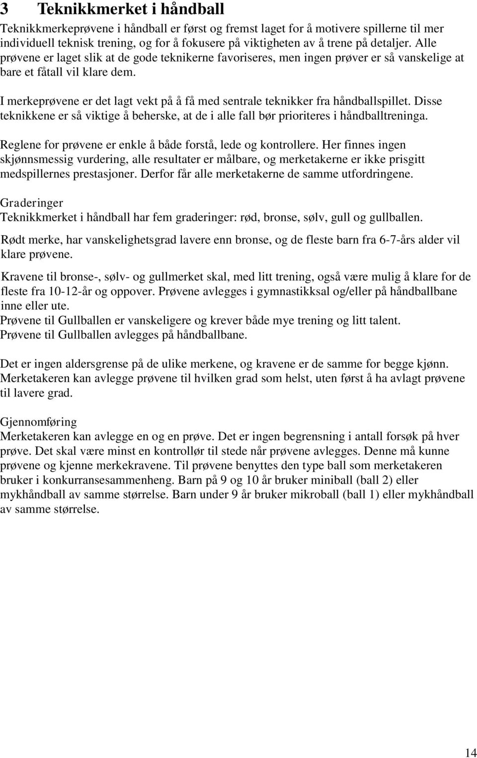 I merkeprøvene er det lagt vekt på å få med sentrale teknikker fra håndballspillet. Disse teknikkene er så viktige å beherske, at de i alle fall bør prioriteres i håndballtreninga.