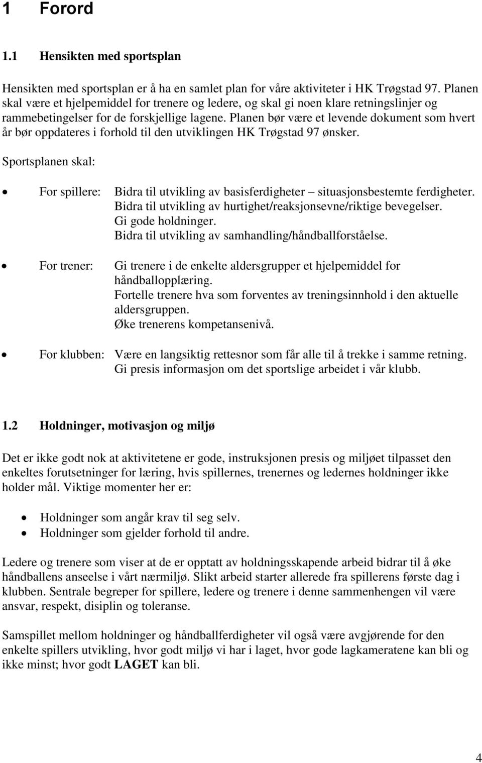 Planen bør være et levende dokument som hvert år bør oppdateres i forhold til den utviklingen HK Trøgstad 97 ønsker.