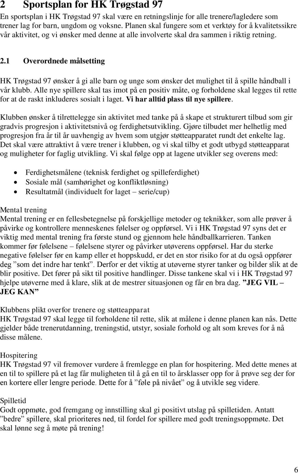 1 Overordnede målsetting HK Trøgstad 97 ønsker å gi alle barn og unge som ønsker det mulighet til å spille håndball i vår klubb.