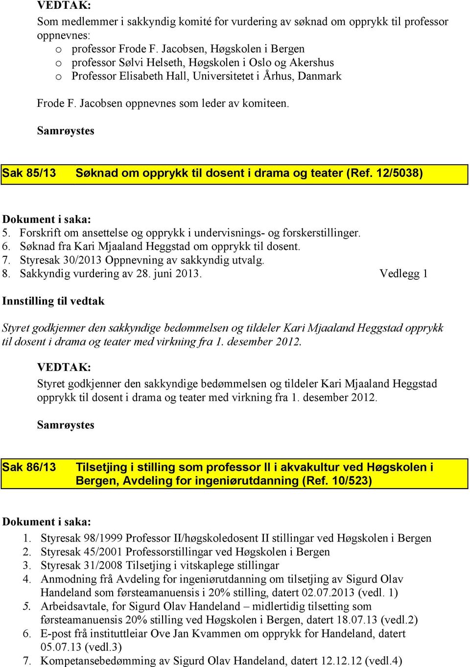 Sak 85/13 Søknad om opprykk til dosent i drama og teater (Ref. 12/5038) 5. Forskrift om ansettelse og opprykk i undervisnings- og forskerstillinger. 6.