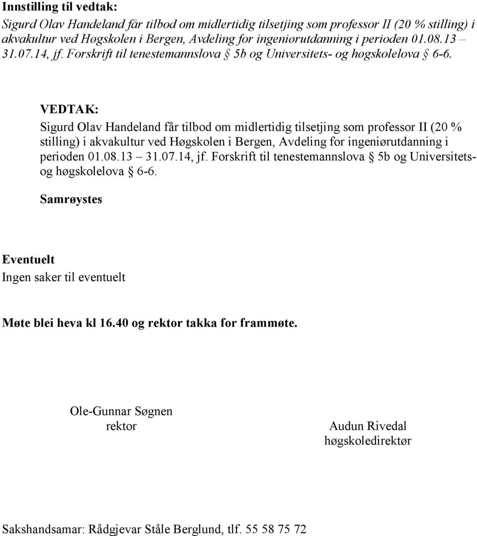 Eventuelt Ingen saker til eventuelt Møte blei heva kl 16.40 og rektor takka for frammøte.