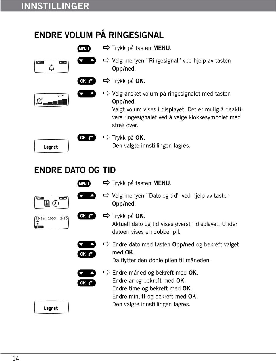 apple Velg menyen Dato og tid ved hjelp av tasten Opp/ned. Aktuell dato og tid vises øverst i displayet. Under datoen vises en dobbel pil. apple Endre dato med tasten Opp/ned og bekreft valget med OK.