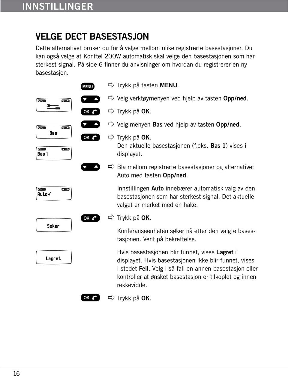 apple Trykk på tasten MENU. apple Velg verktøymenyen ved hjelp av tasten Opp/ned. Bas 1 Bas apple Velg menyen Bas ved hjelp av tasten Opp/ned. Den aktuelle basestasjonen (f.eks.