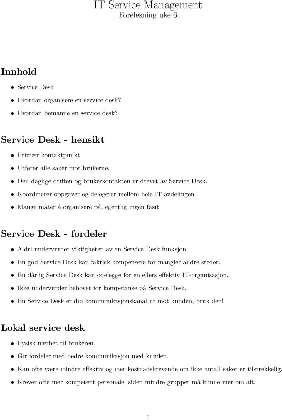 Koordinerer oppgaver og delegerer mellom hele IT-avdelingen Mange måter å organisere på, egentlig ingen fasit. Service Desk - fordeler Aldri undervurder viktigheten av en Service Desk funksjon.