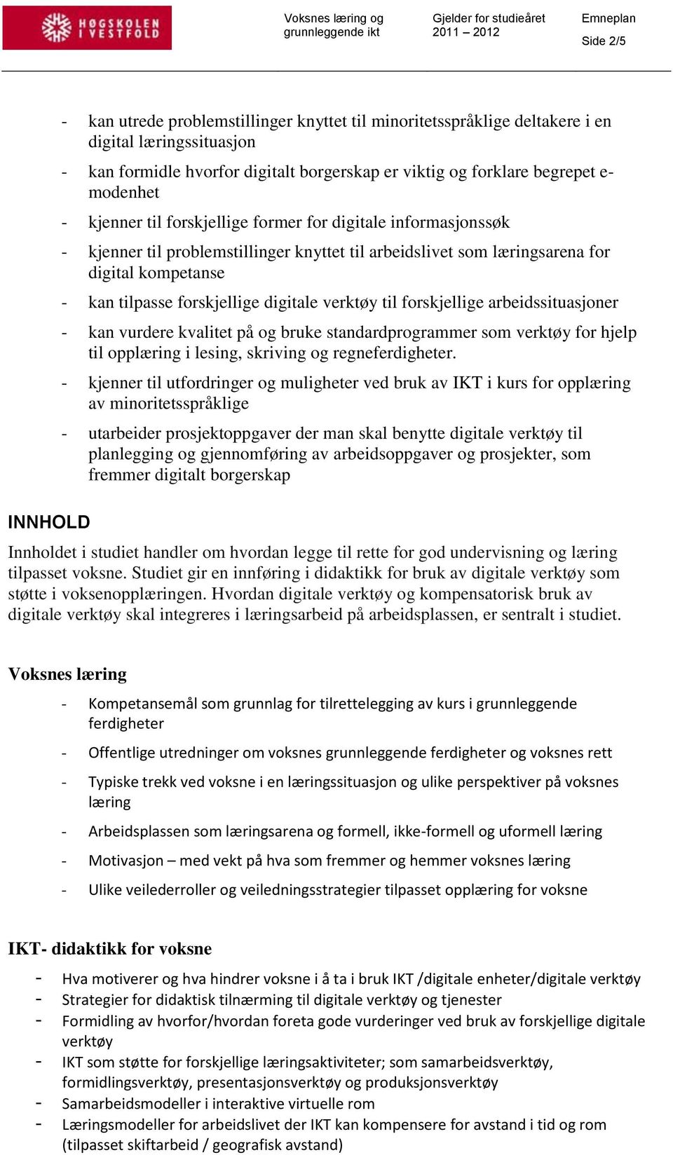 digitale verktøy til forskjellige arbeidssituasjoner - kan vurdere kvalitet på og bruke standardprogrammer som verktøy for hjelp til opplæring i lesing, skriving og regneferdigheter.