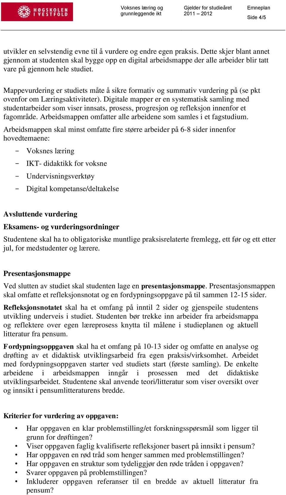 Mappevurdering er studiets måte å sikre formativ og summativ vurdering på (se pkt ovenfor om Læringsaktiviteter).