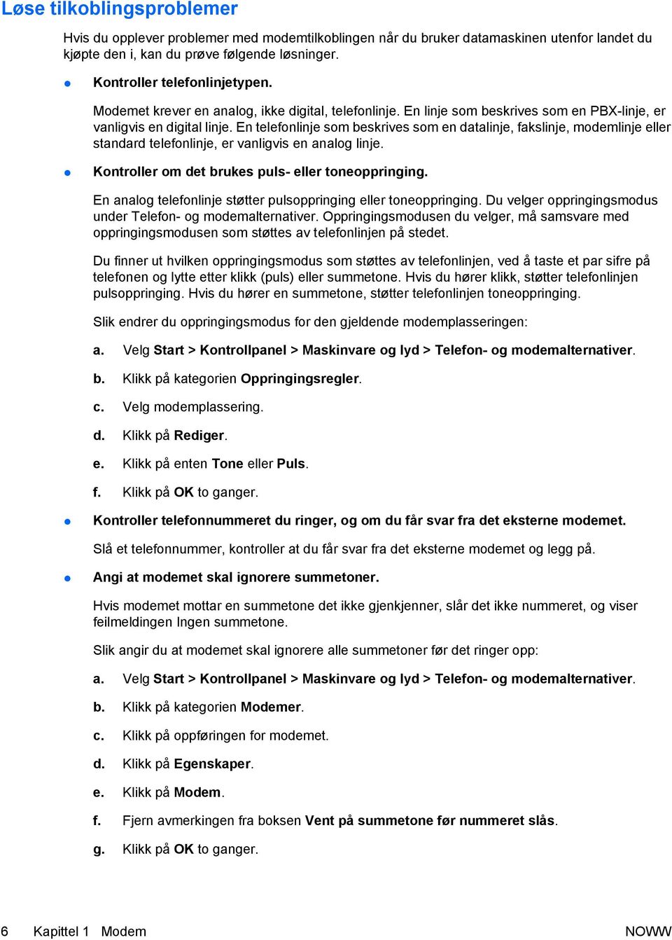 En telefonlinje som beskrives som en datalinje, fakslinje, modemlinje eller standard telefonlinje, er vanligvis en analog linje. Kontroller om det brukes puls- eller toneoppringing.