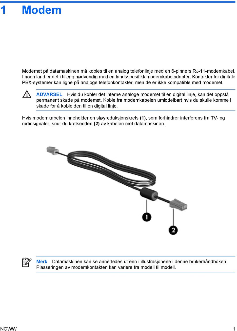 ADVARSEL Hvis du kobler det interne analoge modemet til en digital linje, kan det oppstå permanent skade på modemet.