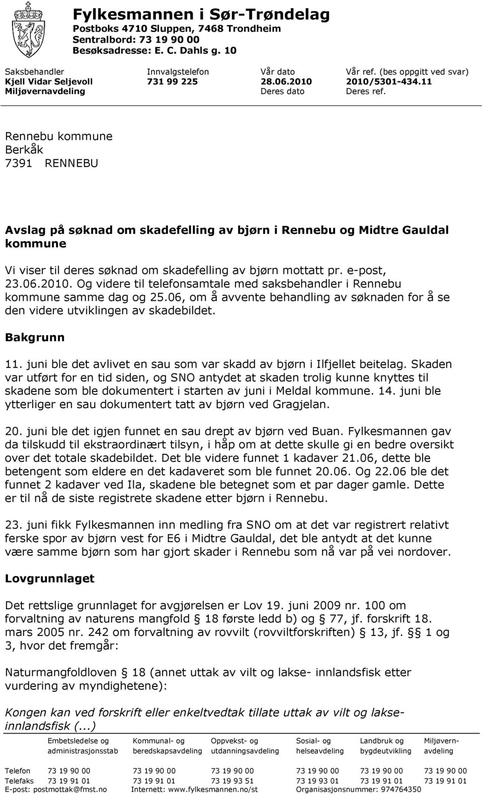 Rennebu kommune Berkåk 7391 RENNEBU Avslag på søknad om skadefelling av bjørn i Rennebu og Midtre Gauldal kommune Vi viser til deres søknad om skadefelling av bjørn mottatt pr. e-post, 23.06.2010.