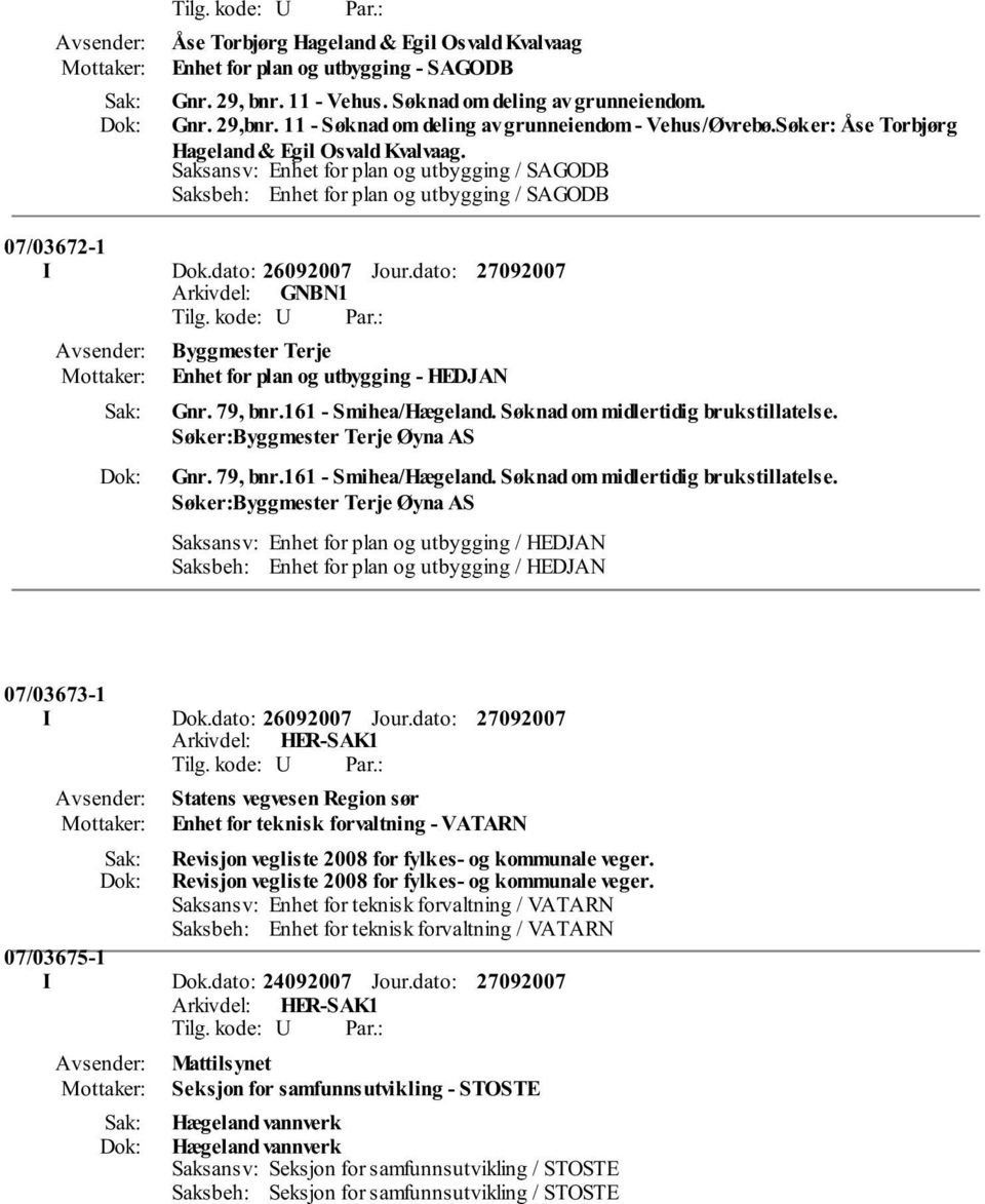 Saksansv: Enhet for plan og utbygging / SAGODB Saksbeh: Enhet for plan og utbygging / SAGODB 07/03672-1 I Dok.dato: 26092007 Jour.dato: Byggmester Terje Enhet for plan og utbygging - HEDJAN Gnr.