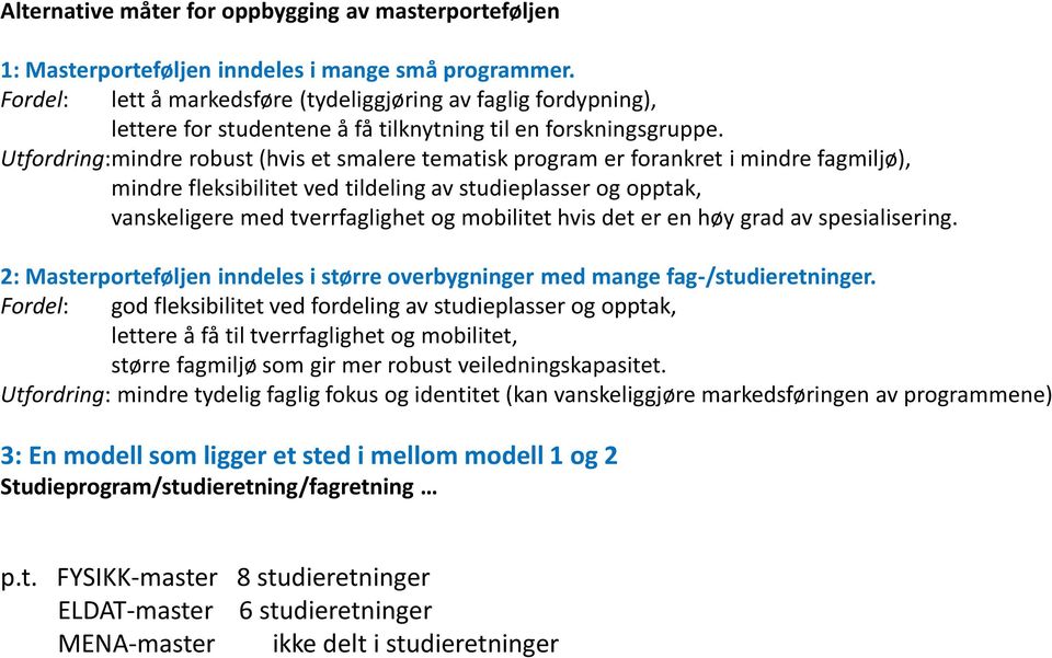 Utfordring:mindre robust (hvis et smalere tematisk program er forankret i mindre fagmiljø), mindre fleksibilitet ved tildeling av studieplasser og opptak, vanskeligere med tverrfaglighet og mobilitet