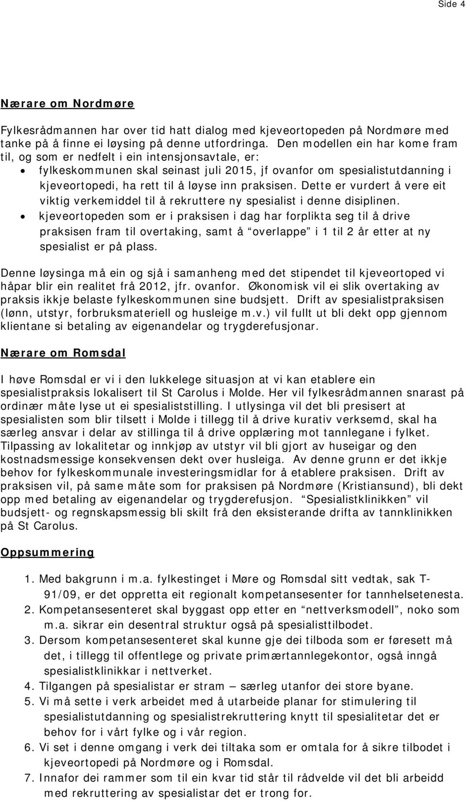 praksisen. Dette er vurdert å vere eit viktig verkemiddel til å rekruttere ny spesialist i denne disiplinen.