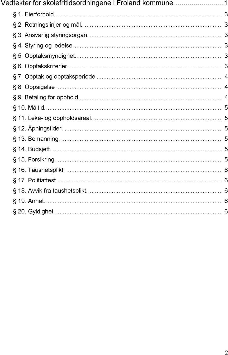 Betaling for opphold.... 4 10. Måltid.... 5 11. Leke- og oppholdsareal.... 5 12. Åpningstider.... 5 13. Bemanning.... 5 14. Budsjett.... 5 15.