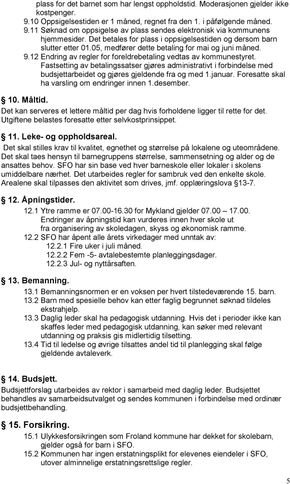 Fastsetting av betalingssatser gjøres administrativt i forbindelse med budsjettarbeidet og gjøres gjeldende fra og med 1.januar. Foresatte skal ha varsling om endringer innen 1.desember. 10. Måltid.