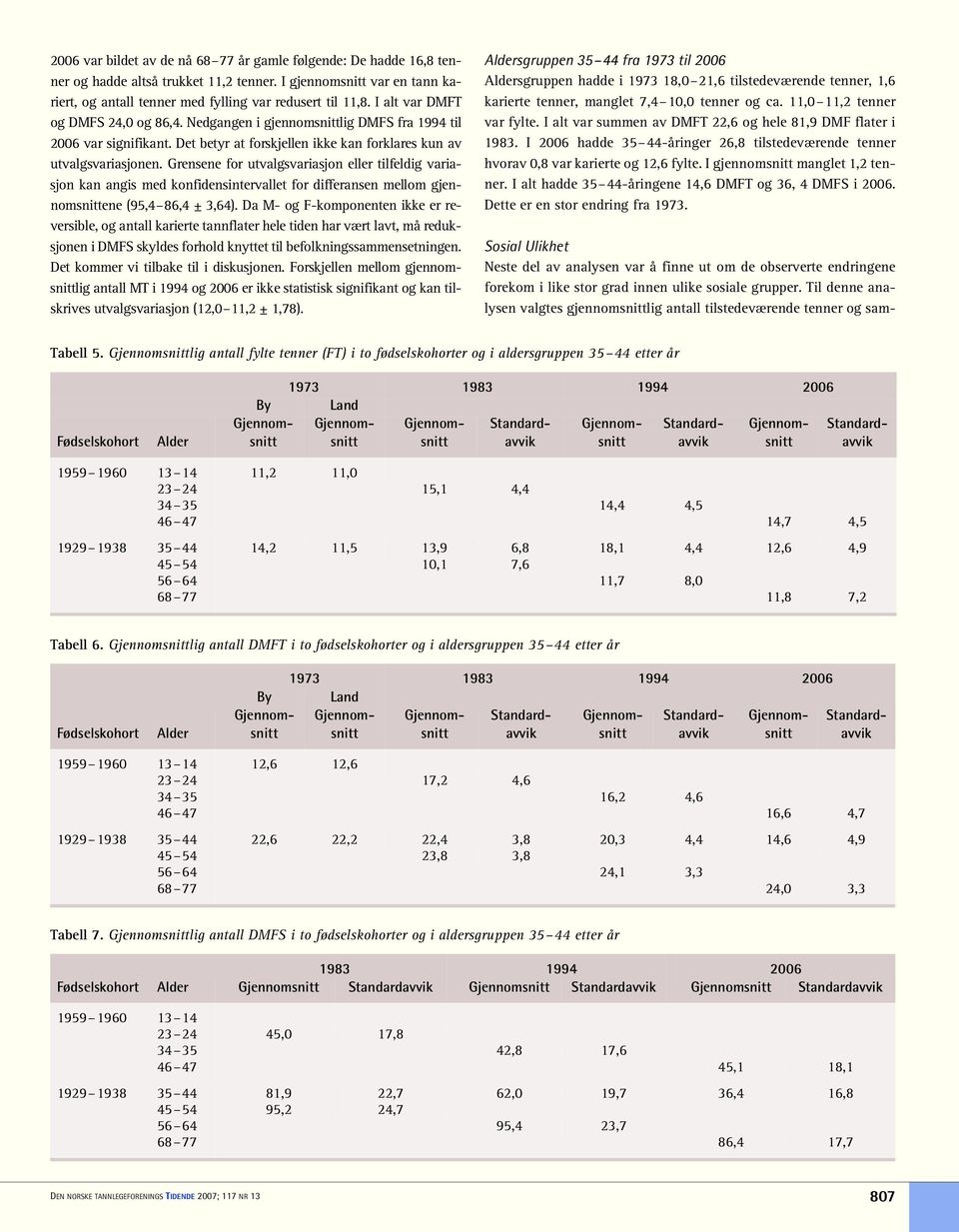 Grensene for utvalgsvariasjon eller tilfeldig variasjon kan angis med konfidensintervallet for differansen mellom gjennomsnittene (95,4 86,4 ± 3,64).