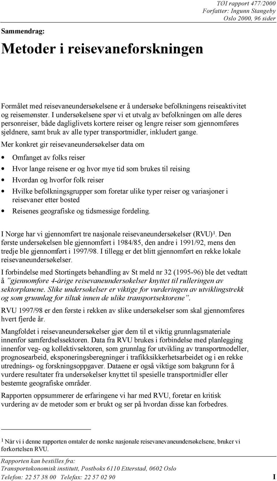 I undersøkelsene spør vi et utvalg av befolkningen om alle deres personreiser, både dagliglivets kortere reiser og lengre reiser som gjennomføres sjeldnere, samt bruk av alle typer transportmidler,