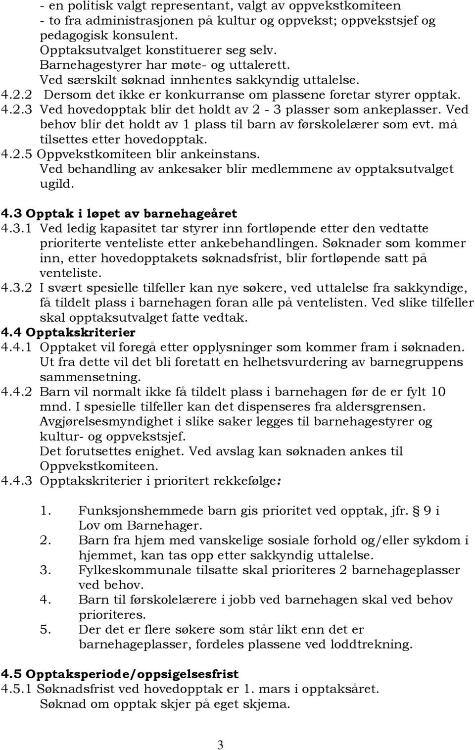 Ved behov blir det holdt av 1 plass til barn av førskolelærer som evt. må tilsettes etter hovedopptak. 4.2.5 Oppvekstkomiteen blir ankeinstans.