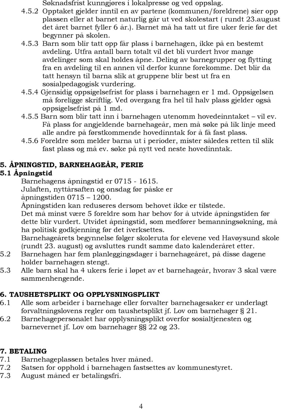 Utfra antall barn totalt vil det bli vurdert hvor mange avdelinger som skal holdes åpne. Deling av barnegrupper og flytting fra en avdeling til en annen vil derfor kunne forekomme.