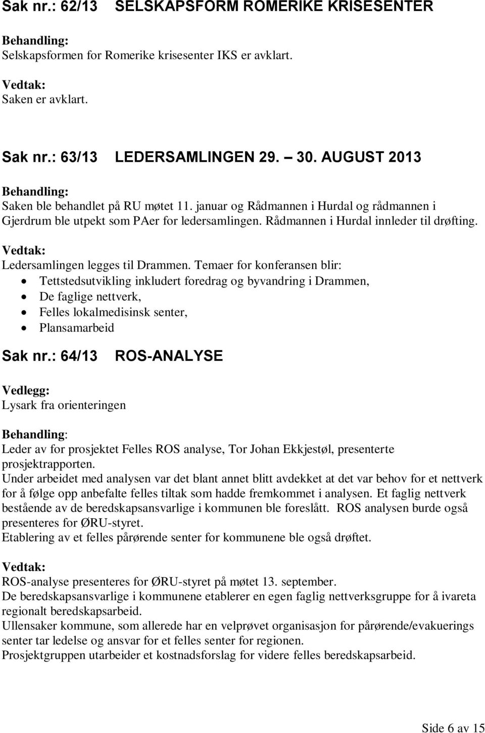 Ledersamlingen legges til Drammen. Temaer for konferansen blir: Tettstedsutvikling inkludert foredrag og byvandring i Drammen, De faglige nettverk, Felles lokalmedisinsk senter, Plansamarbeid Sak nr.