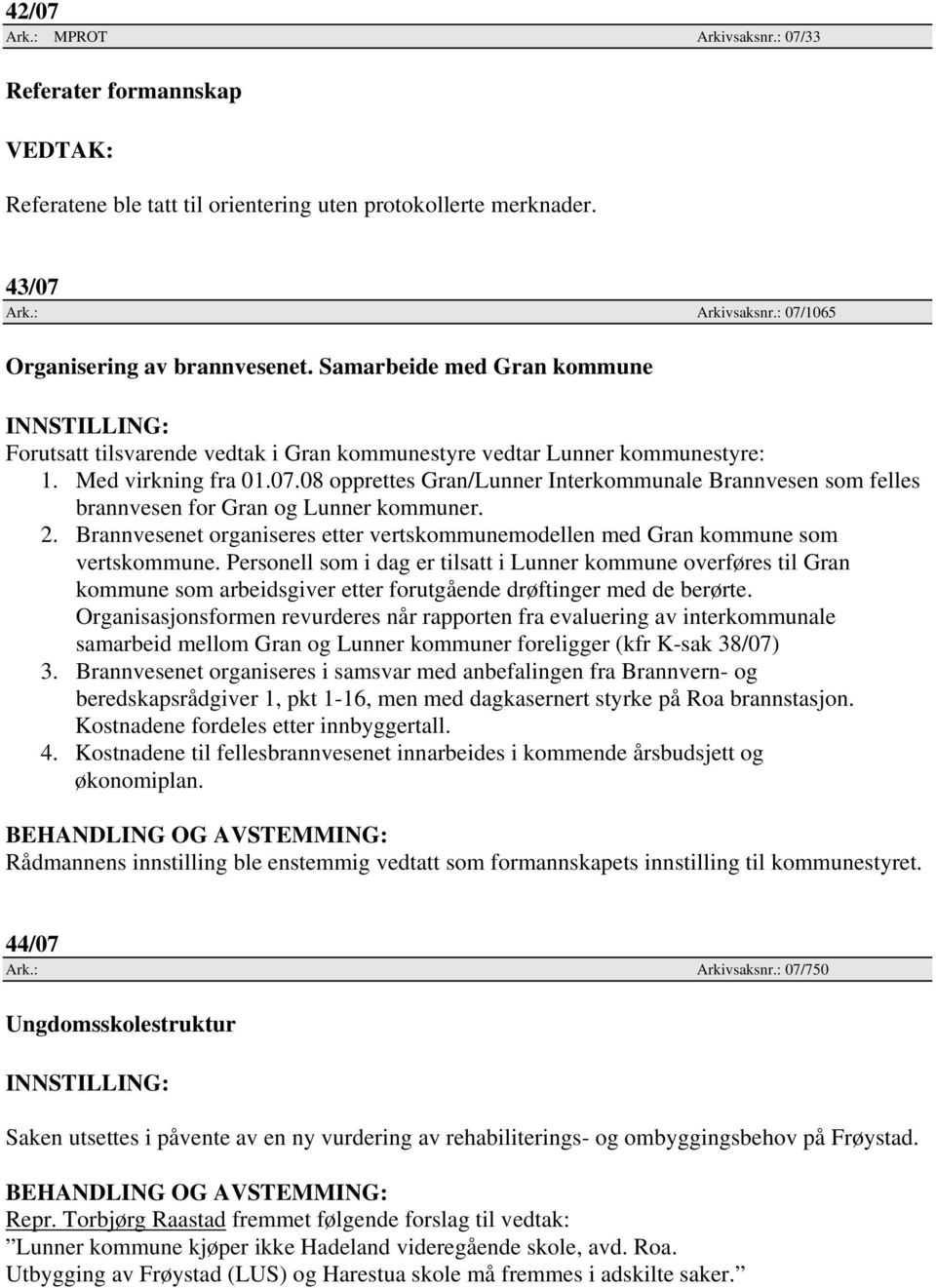 08 opprettes Gran/Lunner Interkommunale Brannvesen som felles brannvesen for Gran og Lunner kommuner. 2. Brannvesenet organiseres etter vertskommunemodellen med Gran kommune som vertskommune.