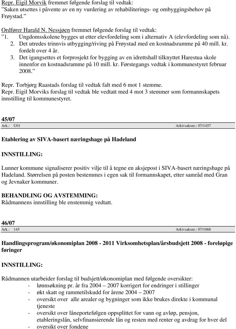 Det utredes trinnvis utbygging/riving på Frøystad med en kostnadsramme på 40 mill. kr. fordelt over 4 år. 3.