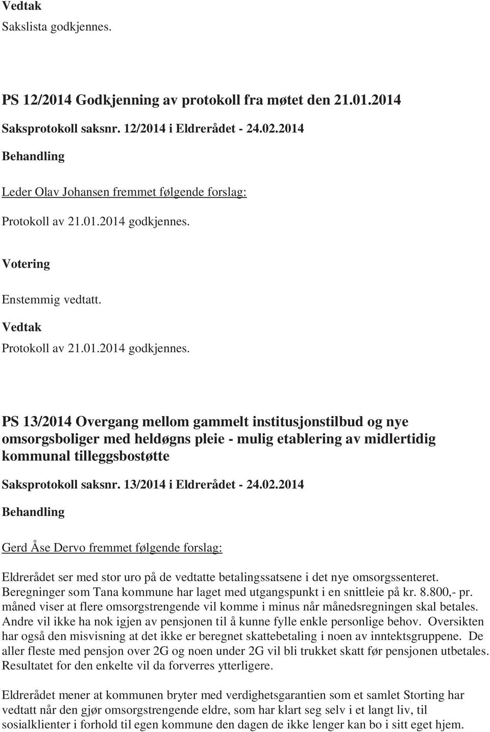 PS 13/2014 Overgang mellom gammelt institusjonstilbud og nye omsorgsboliger med heldøgns pleie - mulig etablering av midlertidig kommunal tilleggsbostøtte Saksprotokoll saksnr.