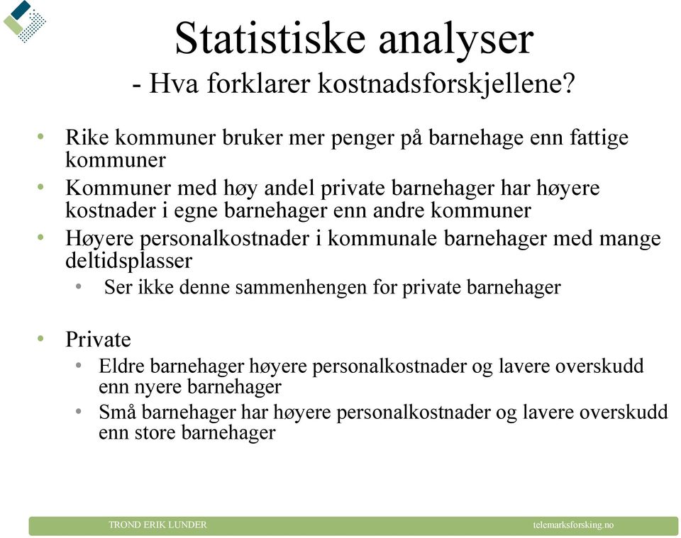 egne barnehager enn andre kommuner Høyere personalkostnader i kommunale barnehager med mange deltidsplasser Ser ikke denne