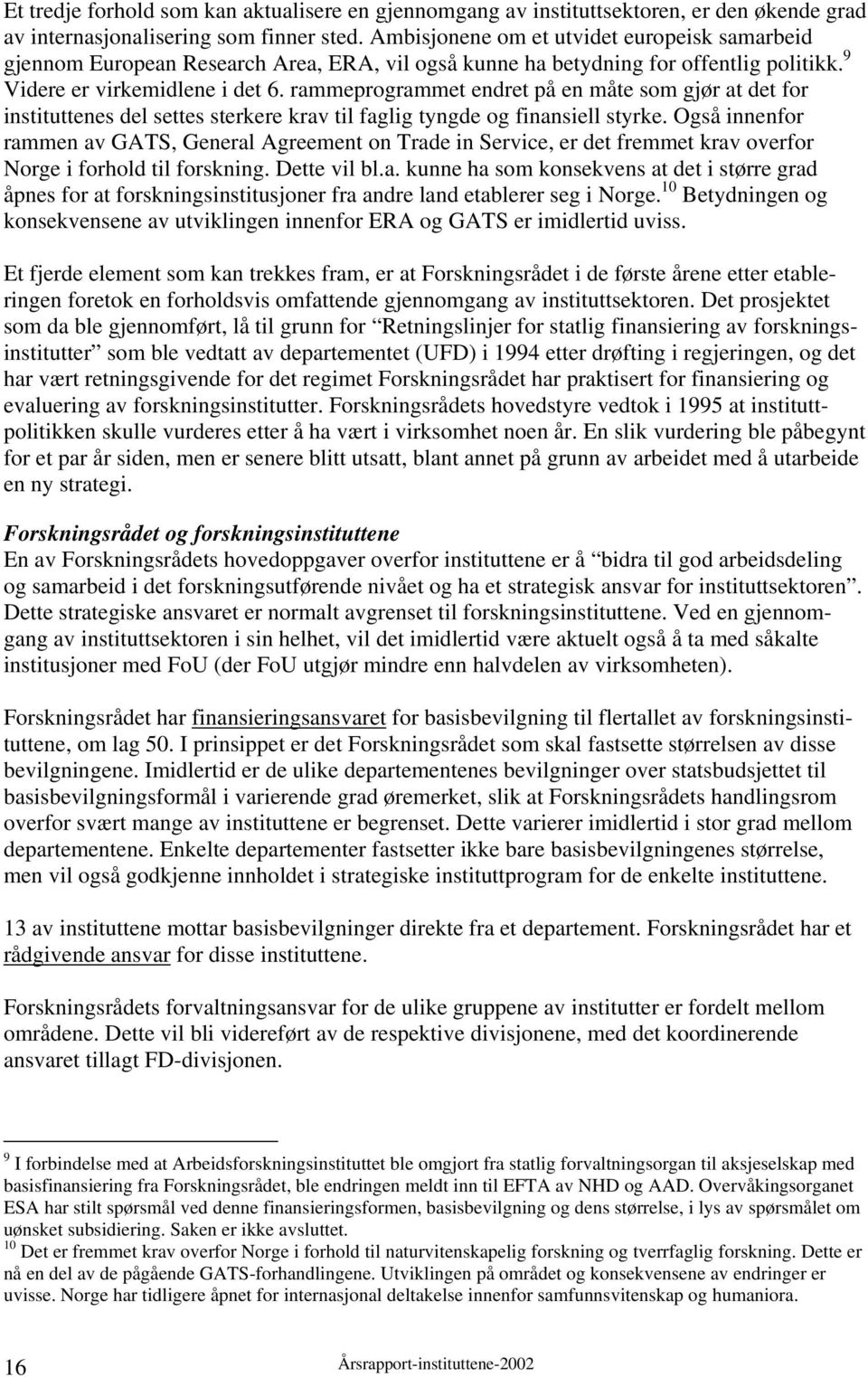 rammeprogrammet endret på en måte som gjør at det for instituttenes del settes sterkere krav til faglig tyngde og finansiell styrke.