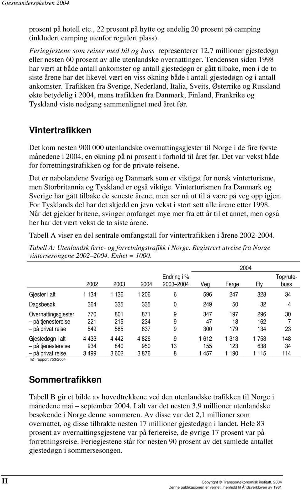 Tendensen siden 1998 har vært at både antall ankomster og antall gjestedøgn er gått tilbake, men i de to siste årene har det likevel vært en viss økning både i antall gjestedøgn og i antall ankomster.