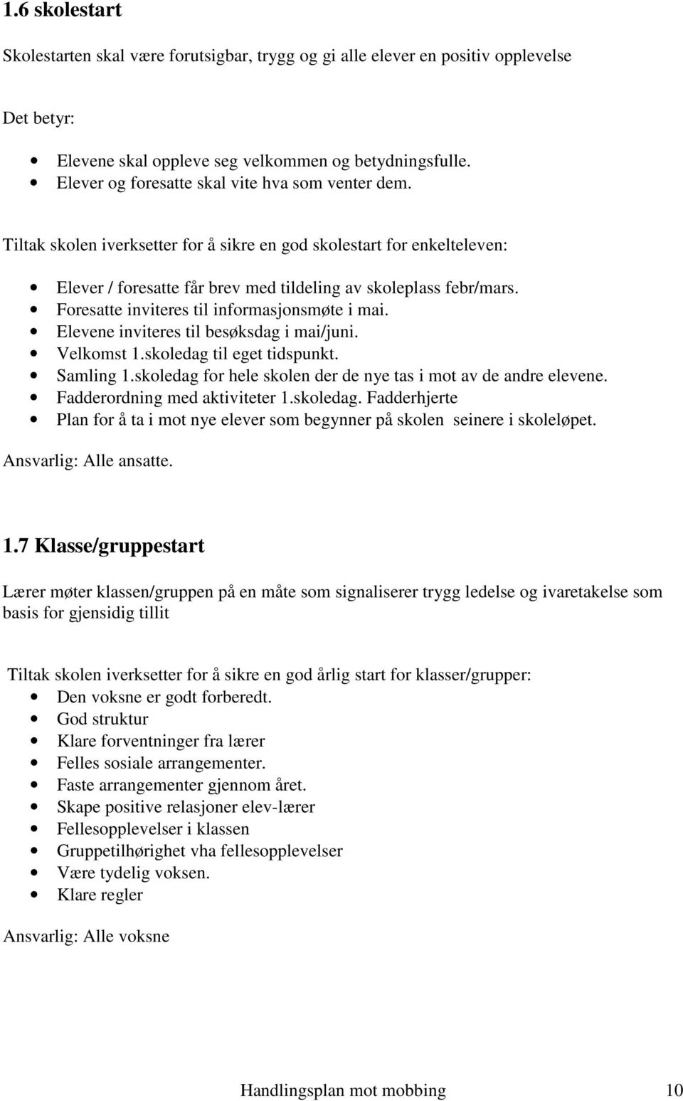 Foresatte inviteres til informasjonsmøte i mai. Elevene inviteres til besøksdag i mai/juni. Velkomst 1.skoledag til eget tidspunkt. Samling 1.