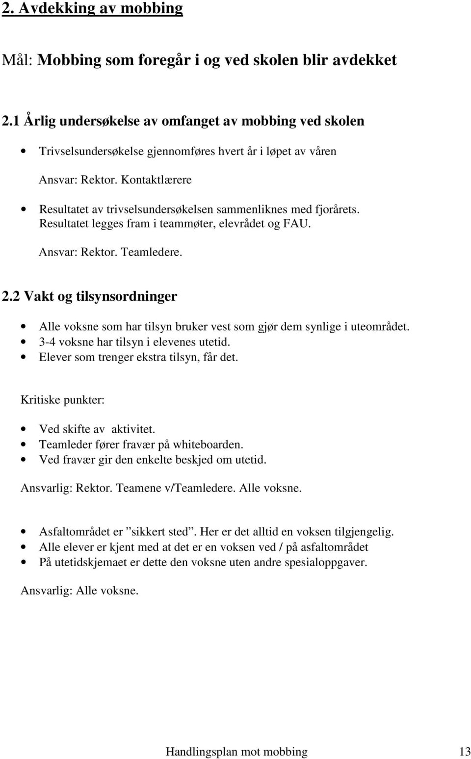 Kontaktlærere Resultatet av trivselsundersøkelsen sammenliknes med fjorårets. Resultatet legges fram i teammøter, elevrådet og FAU. Ansvar: Rektor. Teamledere. 2.