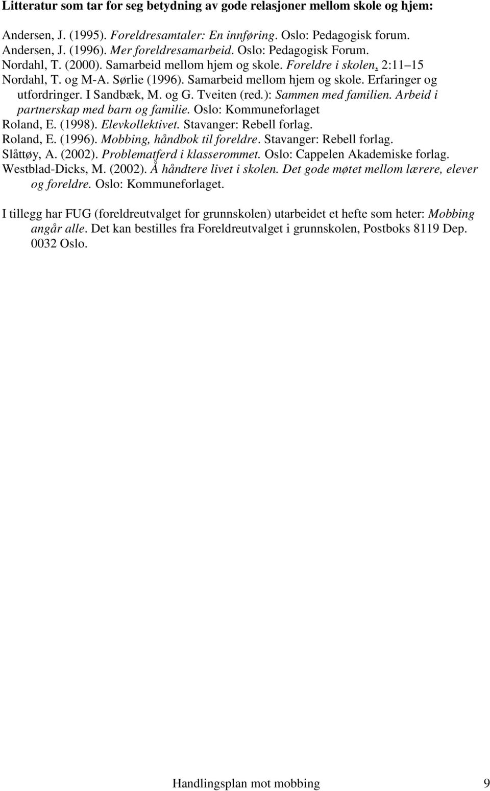 I Sandbæk, M. og G. Tveiten (red.): Sammen med familien. Arbeid i partnerskap med barn og familie. Oslo: Kommuneforlaget Roland, E. (1998). Elevkollektivet. Stavanger: Rebell forlag. Roland, E. (1996).