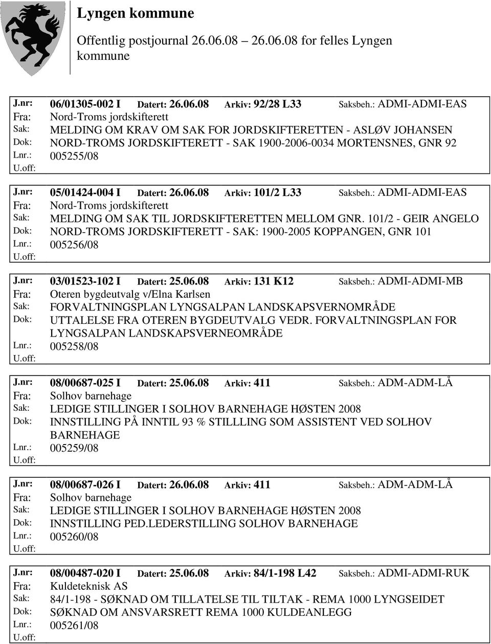 : 005255/08 J.nr: 05/01424-004 I Datert: 26.06.08 Arkiv: 101/2 L33 Saksbeh.: ADMI-ADMI-EAS Fra: Nord-Troms jordskifterett Sak: MELDING OM SAK TIL JORDSKIFTERETTEN MELLOM GNR.