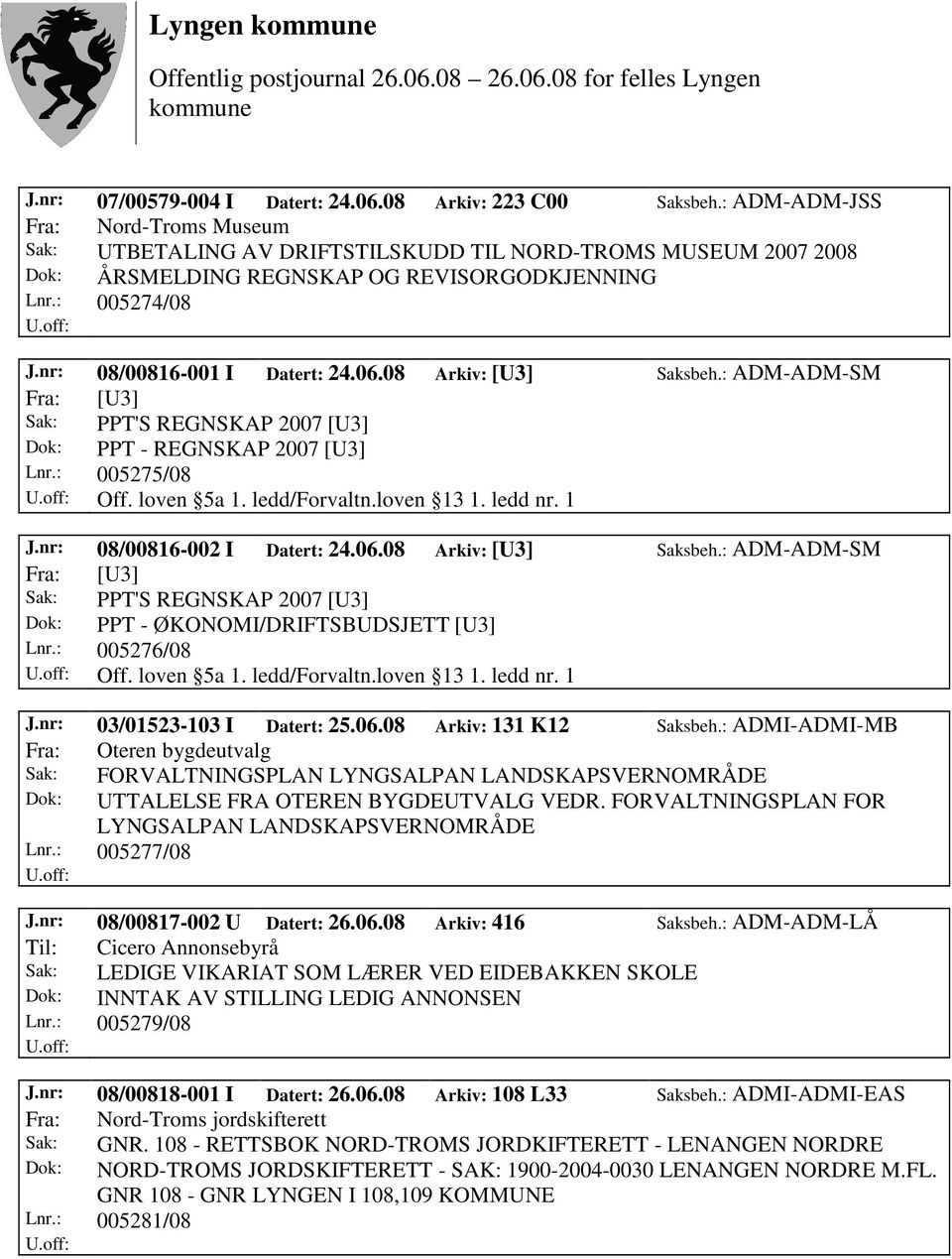 06.08 Arkiv: [U3] Saksbeh.: ADM-ADM-SM Fra: [U3] Sak: PPT'S REGNSKAP 2007 [U3] Dok: PPT - REGNSKAP 2007 [U3] Lnr.: 005275/08 Off. loven 5a 1. ledd/forvaltn.loven 13 1. ledd nr. 1 J.