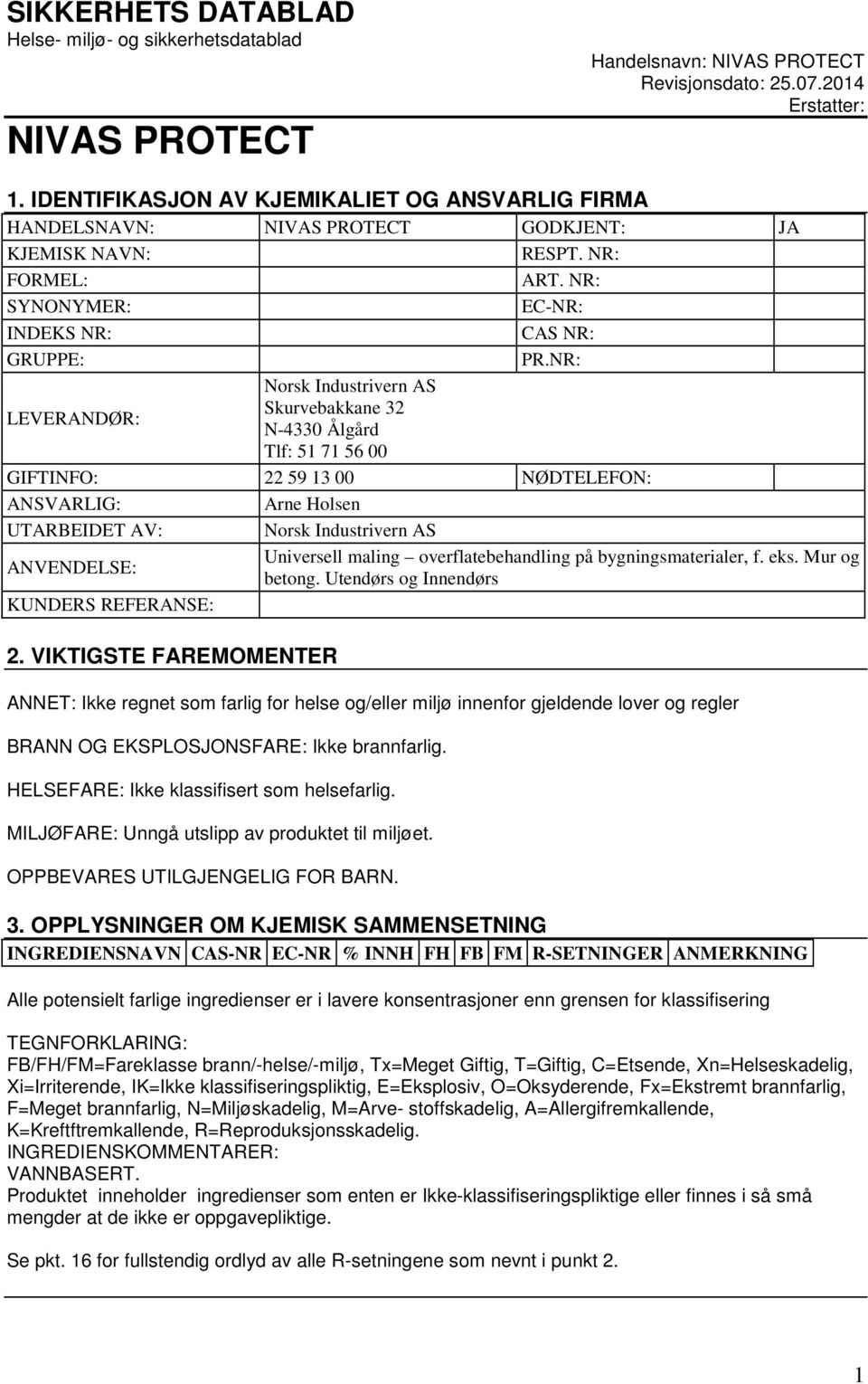 NR: LEVERANDØR: Norsk Industrivern AS Skurvebakkane 32 N-4330 Ålgård Tlf: 51 71 56 00 GIFTINFO: 22 59 13 00 NØDTELEFON: ANSVARLIG: Arne Holsen UTARBEIDET AV: Norsk Industrivern AS ANVENDELSE: