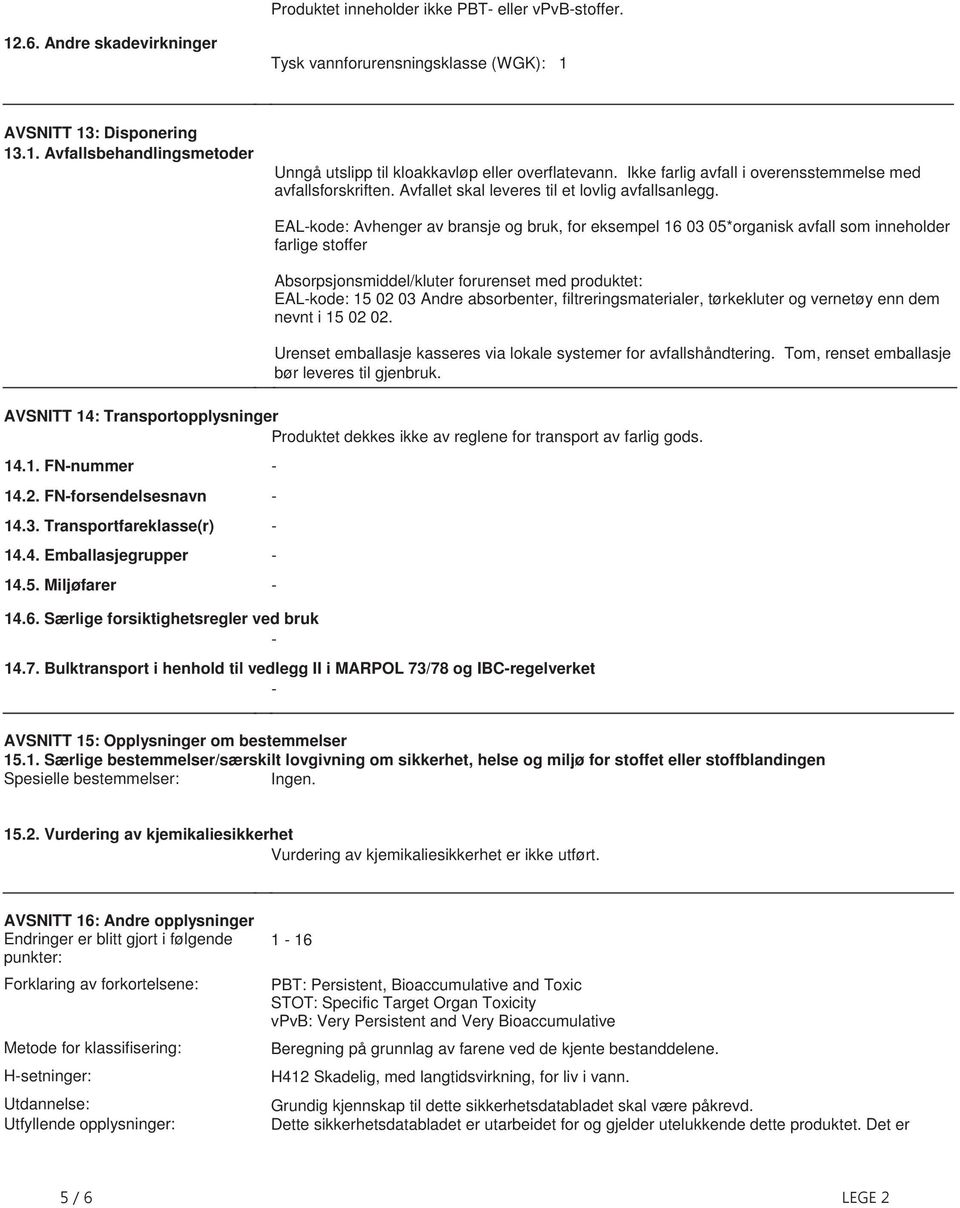 05*organisk avfall som inneholder farlige stoffer Absorpsjonsmiddel/kluter forurenset med produktet: EAL-kode: 15 02 03 Andre absorbenter, filtreringsmaterialer, tørkekluter og vernetøy enn dem nevnt