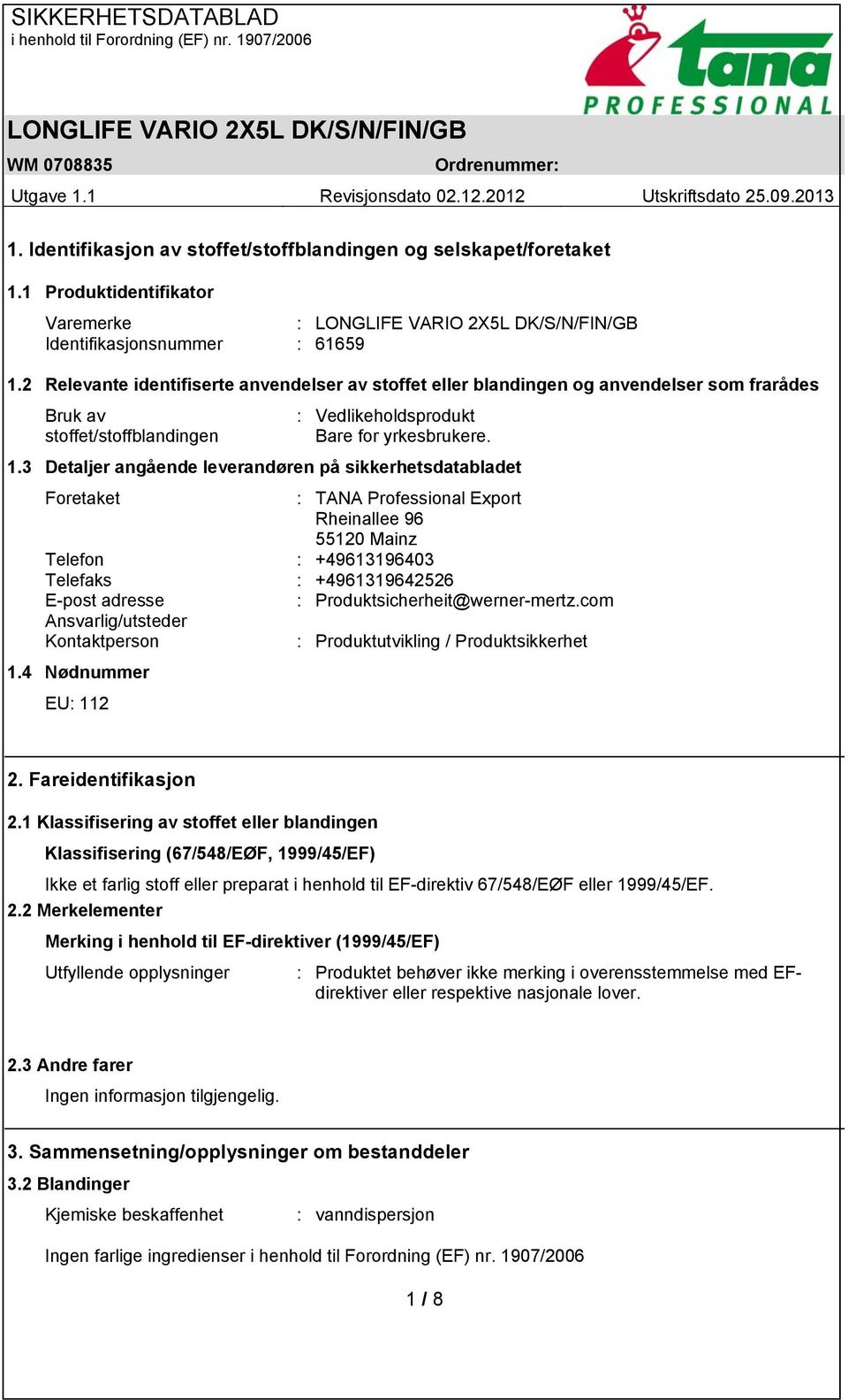 3 Detaljer angående leverandøren på sikkerhetsdatabladet Foretaket : TANA Professional Export Rheinallee 96 55120 Mainz Telefon : +49613196403 Telefaks : +4961319642526 E-post adresse :